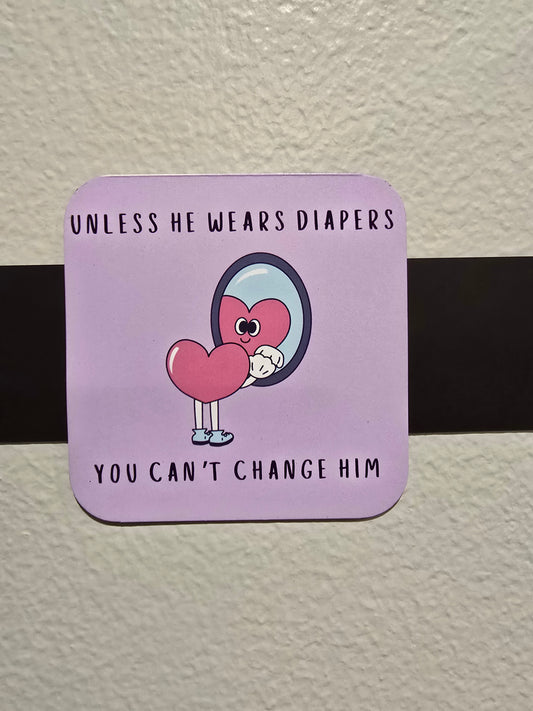 Magnet- Unless He Wears Diapers You Cant Change Him