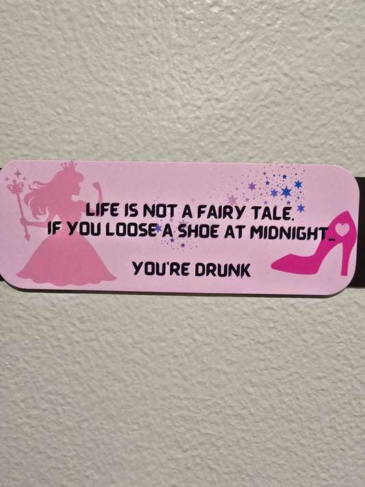 Magnet- Life is not a fairy tale. If you loose a shoe at midnight.. you're drunk