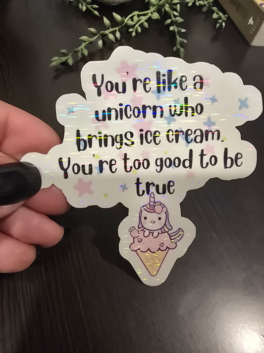 Sticker- You're like a unicorn who brings ice cream. You're too good to be true