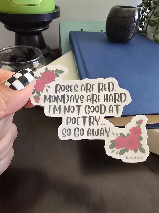 Sticker- Roses are red Mondays are hard, I'm not good at poetry... so go away
