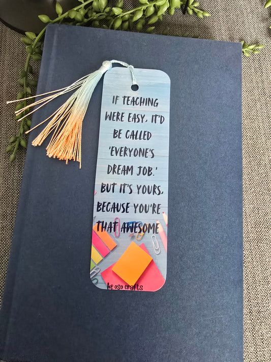 Bookmark- If teaching were easy, it'd be called 'Everyone's dream job.' But it's yours, Because you are that awesome