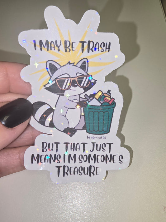 Sticker- I may be trash but that just means I'm someone's treasure