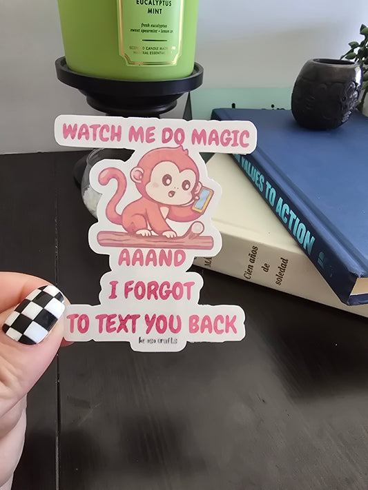Sticker- Watch me do magic, aaand I forgot to text you back