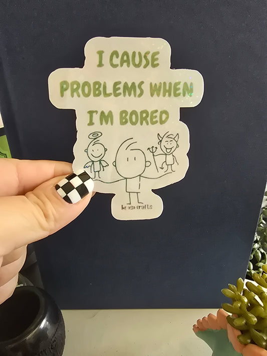 Sticker- I cause problems when I'm bored