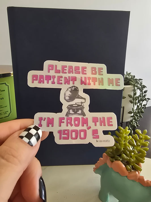 Sticker- Please be patient with me, I'm from the 1900's