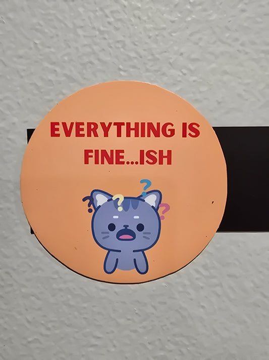Decorative Magnet- Everything is fine...ish