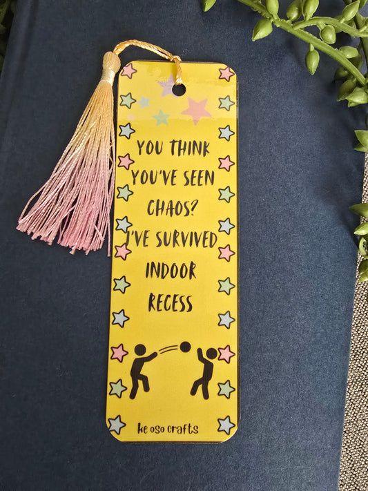 Bookmark- You think you've seen chaos? I've survived indoor recess