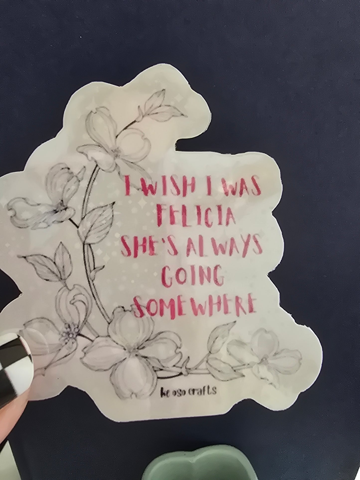 Sticker- I wish i was Felicia, she's always going somewhere