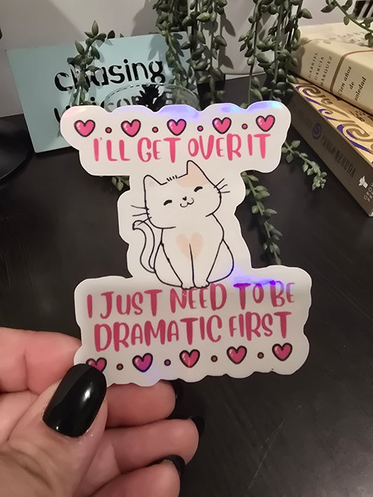 Sticker- I'll get over it I just need to be dramatic first